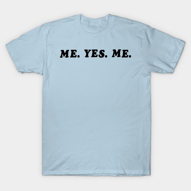 ME. YES. ME. T-Shirt by 4everYA